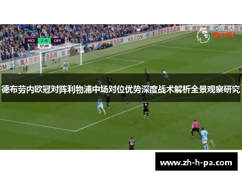德布劳内欧冠对阵利物浦中场对位优势深度战术解析全景观察研究