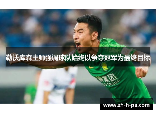 勒沃库森主帅强调球队始终以争夺冠军为最终目标