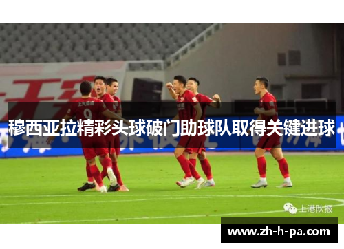 穆西亚拉精彩头球破门助球队取得关键进球