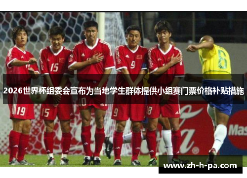 2026世界杯组委会宣布为当地学生群体提供小组赛门票价格补贴措施